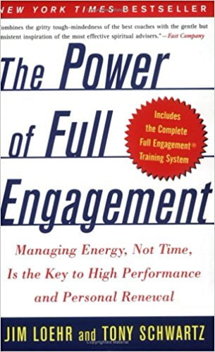 The Power of Full Engagement- Managing Energy, Not Time, Is the Key to High Performance and Personal Renewal