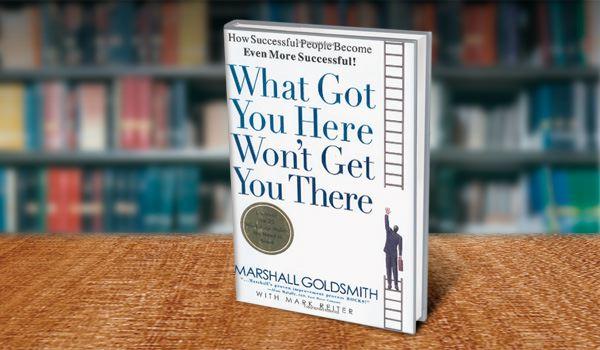 What Got You Here Won’t Get You There Summary